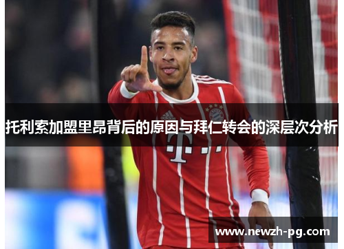 托利索加盟里昂背后的原因与拜仁转会的深层次分析