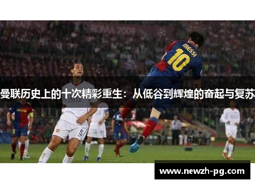 曼联历史上的十次精彩重生：从低谷到辉煌的奋起与复苏
