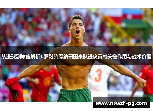 从进球到策应解析C罗对阵摩纳哥国家队进攻贡献关键作用与战术价值